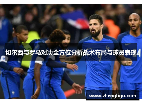 切尔西与罗马对决全方位分析战术布局与球员表现
