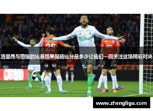 洛里昂与南锡的比赛结果揭晓比分是多少让我们一同关注这场精彩对决