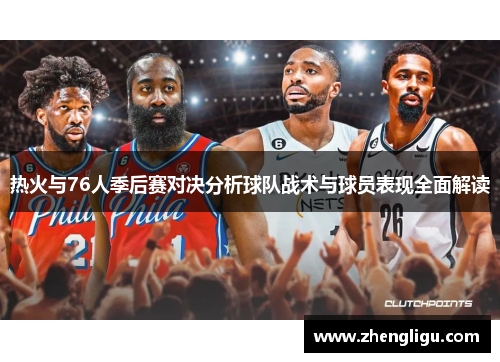 热火与76人季后赛对决分析球队战术与球员表现全面解读